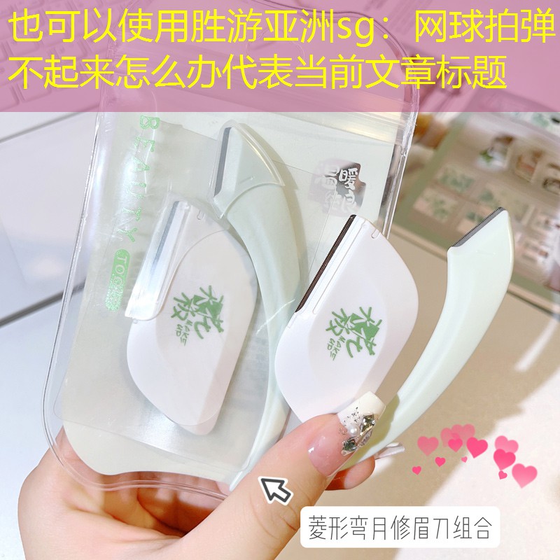 胜游亚洲sg：网球拍弹不起来怎么办